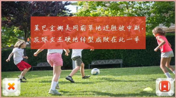 莱巴金娜美网前草地连胜被中断,发球女王硬地转型成败在此一举